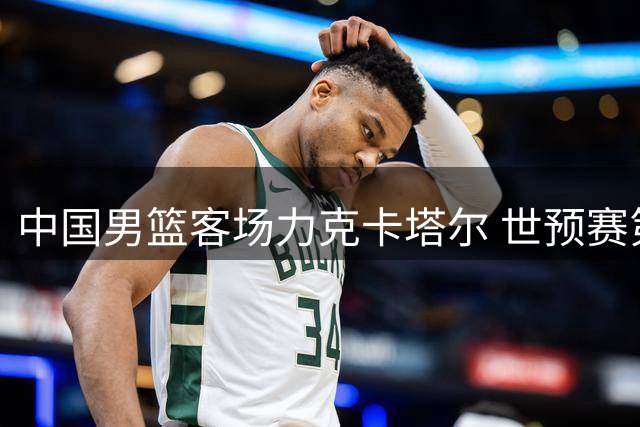 中国男篮客场力克卡塔尔 世预赛第二阶段迎首胜