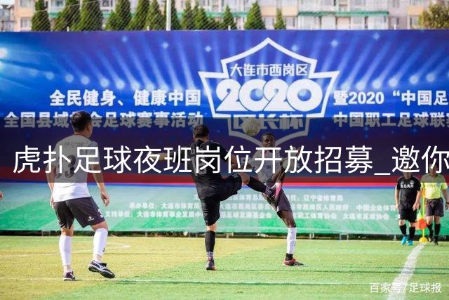 虎扑足球夜班岗位开放招募 邀你共赏绿茵盛宴