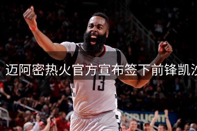 迈阿密热火官方宣布签下前锋凯沙德-约翰逊